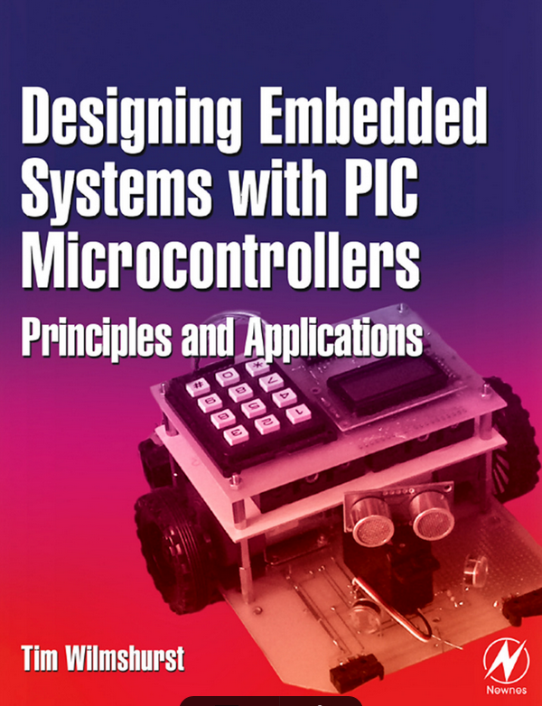 Designing Embedded Systems with PIC Microcontrollers Newnes.